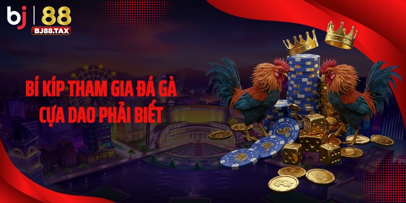 Bí kíp tham gia đá gà cựa dao phải biết