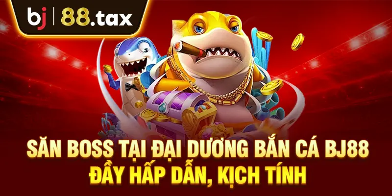 Săn boss tại đại dương bắn cá BJ88 đầy hấp dẫn, kịch tính