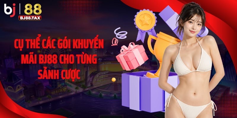 Cụ thể các gói khuyến mãi BJ88 cho từng sảnh cược