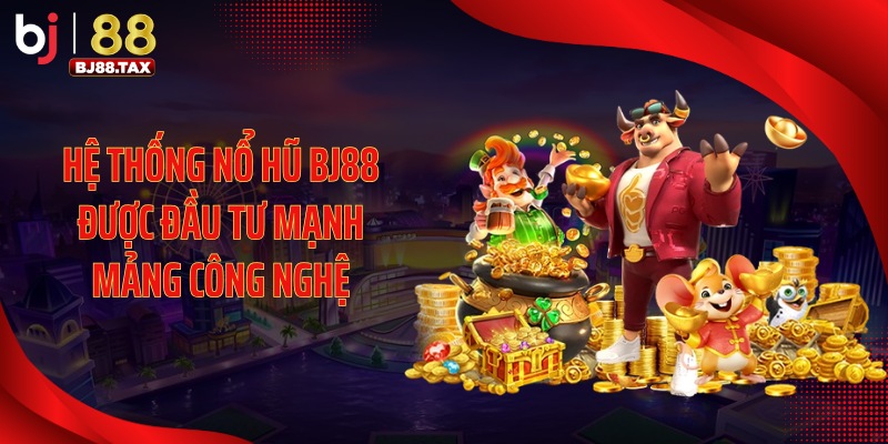 Hệ thống nổ hũ BJ88 được đầu tư mạnh mảng công nghệ