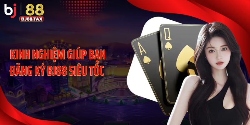 Kinh nghiệm giúp bạn đăng ký BJ88 siêu tốc 