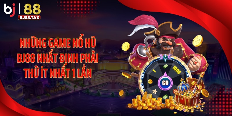 Những game nổ hũ BJ88 nhất định phải thử ít nhất 1 lần