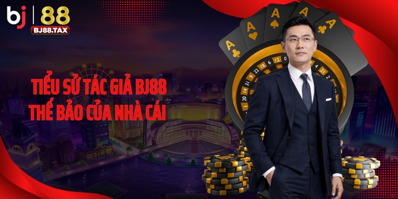 Tiểu sử tác giả BJ88 Thế Bảo của nhà cái 