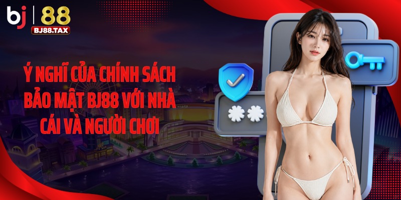 Ý nghĩ của chính sách bảo mật BJ88 với nhà cái và người chơi